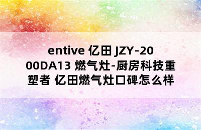 entive 亿田 JZY-2000DA13 燃气灶-厨房科技重塑者 亿田燃气灶口碑怎么样